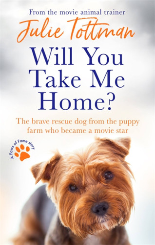Will You Take Me Home?: The brave rescue dog from the puppy farm who became a movie star (Paws of Fame) book cover by Julie Tottman