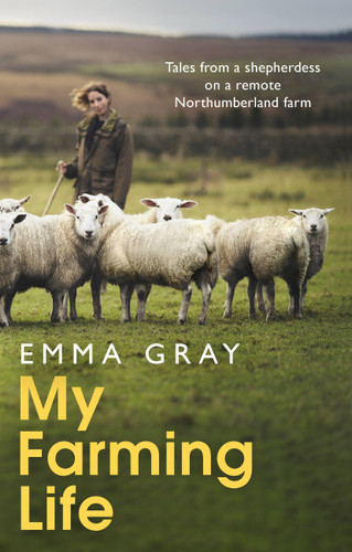 My Farming Life: Tales from a shepherdess on a remote Northumberland farm book cover by Emma Gray