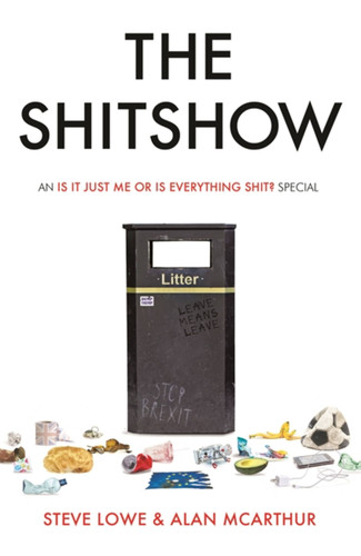 The Shitshow: An ‘Is It Just Me Or Is Everything Shit?’ Special book cover by Steve Lowe, Alan McArthur