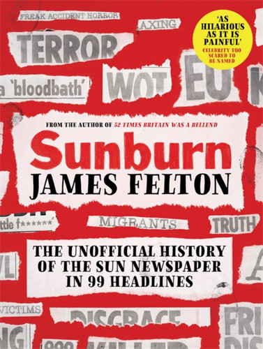 Sunburn: The unofficial history of the Sun newspaper in 99 headlines book cover by James Felton