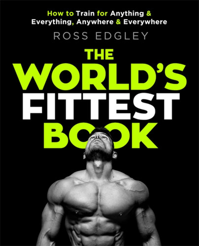 The World's Fittest Book: How to train for anything and everything, anywhere and everywhere book cover by Ross Edgley