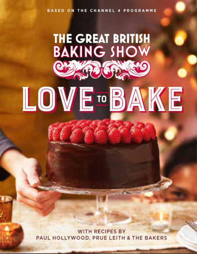 The Great British Baking Show: Love to Bake book cover by Paul Hollywood, Prue Leith