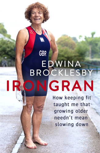 Irongran: How keeping fit taught me that growing older needn’t mean slowing down book cover by Edwina Brocklesby