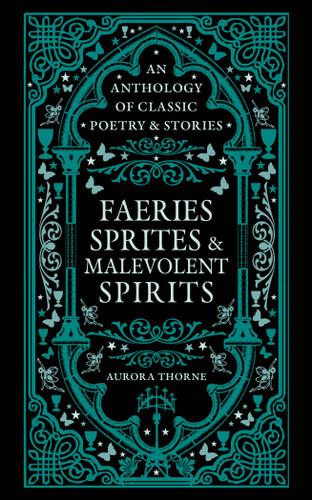 Faeries, Sprites & Malevolent Spirits: An Anthology of Classic Poetry & Stories book cover by Aurora Thorne