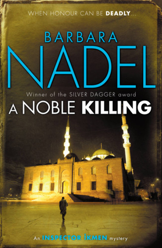 A Noble Killing: Inspiration for THE TURKISH DETECTIVE, BBC Two's sensational new TV series (Inspector Ikmen Mystery) book cover by Barbara Nadel