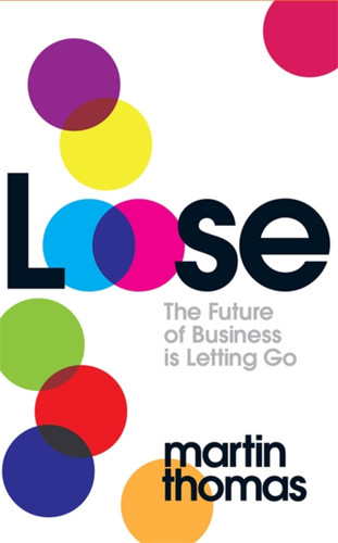 Loose: The Future of Business is Letting Go book cover by Martin Thomas