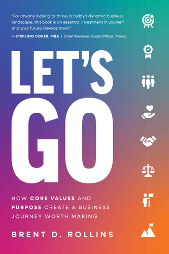 Let's Go: How Core Values and Purpose Create a Business Journey Worth Making book cover by Brent D. Rollins