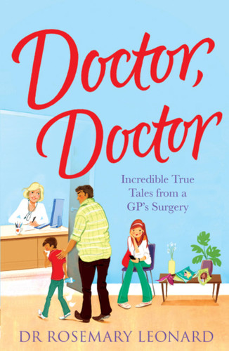 Doctor, Doctor: Incredible True Tales From A GP's Surgery book cover by Rosemary Leonard