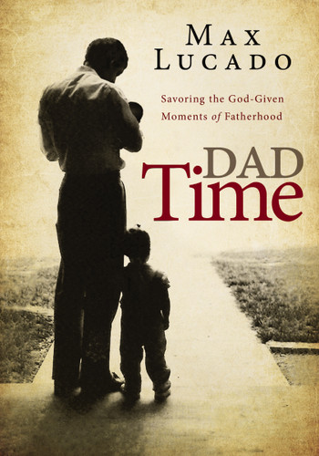 Dad Time: Savoring the God-Given Moments of Fatherhood book cover by Max Lucado