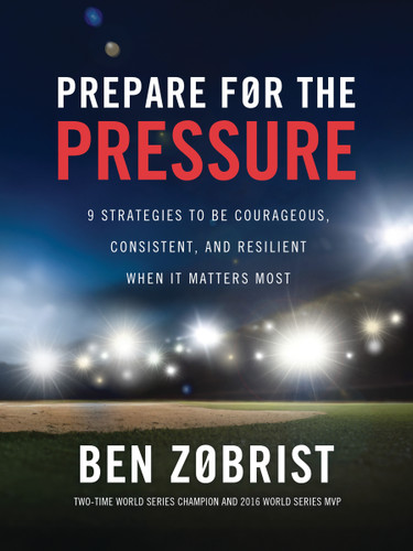 Prepare for the Pressure: 9 Strategies to be Courageous, Consistent, and Resilient When It Matters Most book cover by Ben Zobrist