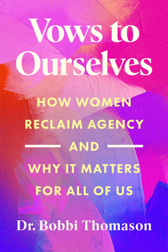 Vows to Ourselves: How Women Reclaim Agency and Why It Matters for All of Us book cover by Dr. Bobbi Thomason