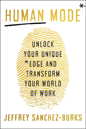 Human Mode: Unlock Your Unique Edge and Transform Your World of Work book cover by Jeffrey Sanchez-Burks, PhD