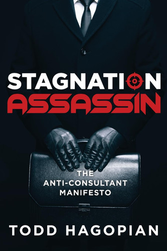 Stagnation Assassin: The Anti-Consultant Manifesto book cover by Todd Hagopian