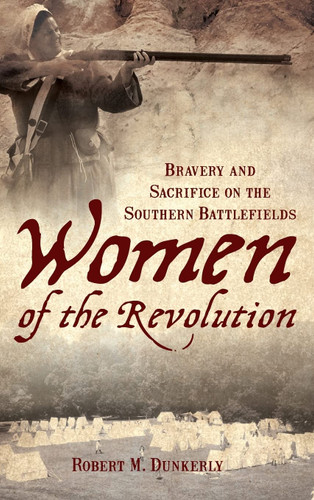 Women of the Revolution: Bravery and Sacrifice on the Southern Battlefields (American Heritage) book cover by Robert M. Dunkerly