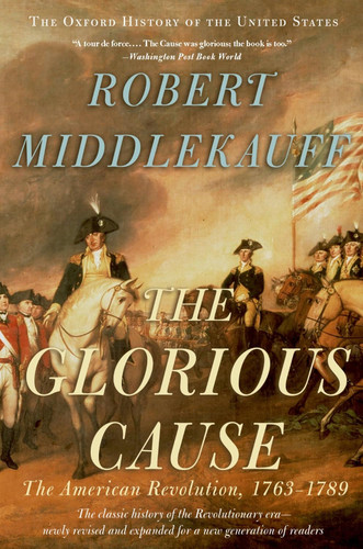 The Glorious Cause: The American Revolution, 1763-1789 (Revised) (Oxford History of the United States) (2ND ed.) book cover by Robert Middlekauff