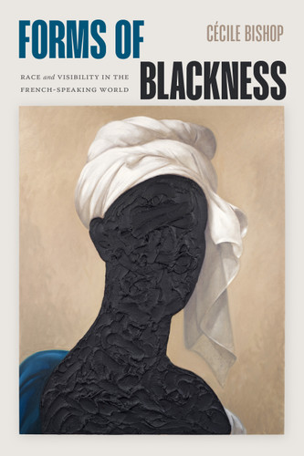 Forms of Blackness: Race and Visibility in the French-Speaking World book cover by Cécile Bishop