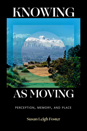 Knowing as Moving: Perception, Memory, and Place book cover by Susan Leigh Foster