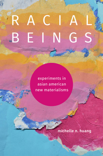 Racial Beings: Experiments in Asian American New Materialisms (ANIMA: Critical Race Studies Otherwise) book cover by Michelle N. Huang