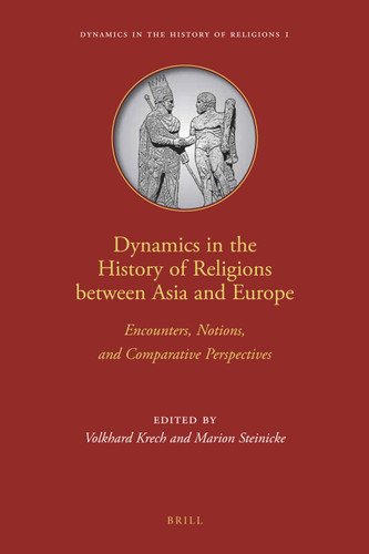 Dynamics in the History of Religions between Asia and Europe: Encounters, Notions, and Comparative Perspectives [9789004185005]