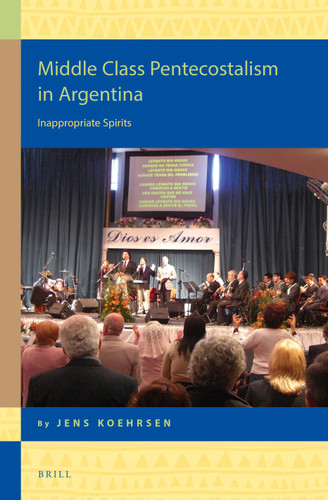 Middle Class Pentecostalism in Argentina: Inappropriate Spirits [9789004298453]