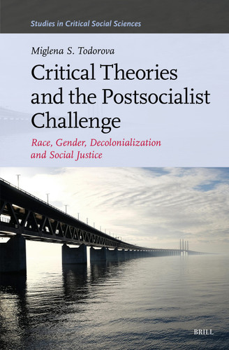 Critical Theories and the Postsocialist Challenge: Race, Gender, Decolonialization and Social Justice [9789004763548]