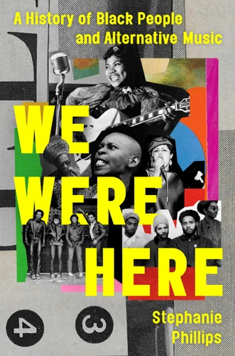 We Were Here: A History of Black People and Alternative Music book cover by Stephanie Phillips