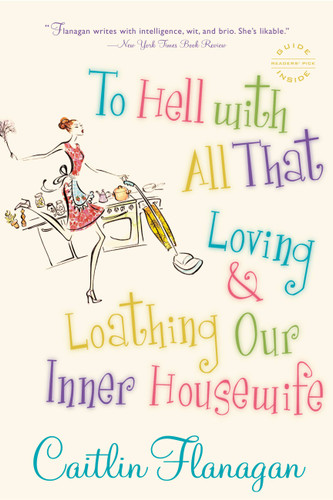 To Hell with All That: Loving and Loathing Our Inner Housewife book cover by Caitlin Flanagan