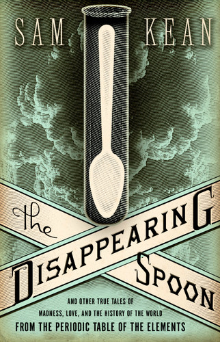 The Disappearing Spoon: And Other True Tales of Madness, Love, and the History of the World from the Periodic Table of the Elements book cover by Sam Kean
