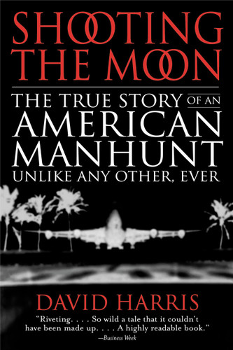 Shooting the Moon: The True Story of an American Manhunt Unlike Any Other, Ever book cover by David Harris