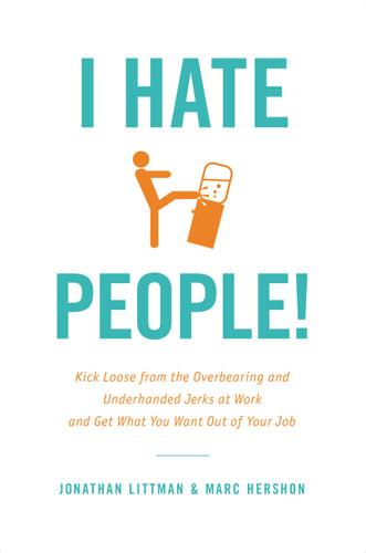 I Hate People!: Kick Loose from the Overbearing and Underhanded Jerks at Work and Get What You Want Out of Your Job book cover by Jonathan Littman, Marc Hershon