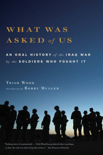 What Was Asked of Us: An Oral History of the Iraq War by the Soldiers Who Fought It book cover by Trish Wood