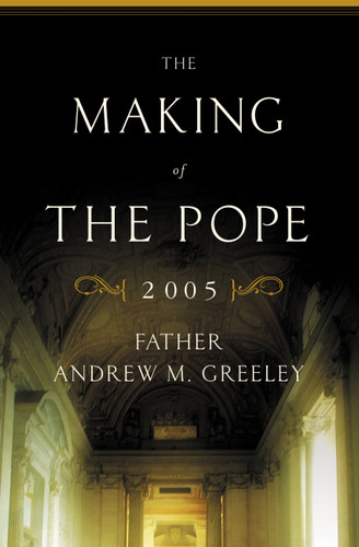 The Making of the Pope 2005 book cover by Father Andrew M. Greeley