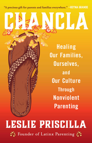 Chancla: Healing Our Families, Ourselves, and Our Culture through Nonviolent Parenting book cover by Leslie Priscilla