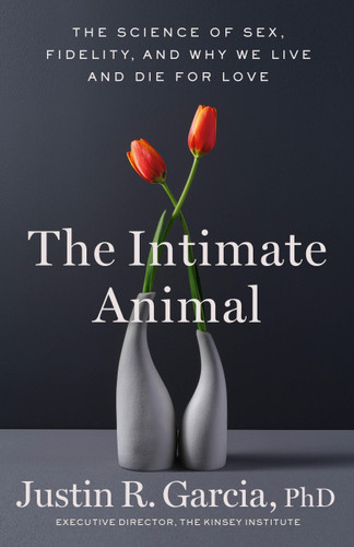 The Intimate Animal: The Science of Sex, Fidelity, and Why We Live and Die for Love book cover by Justin R. Garcia