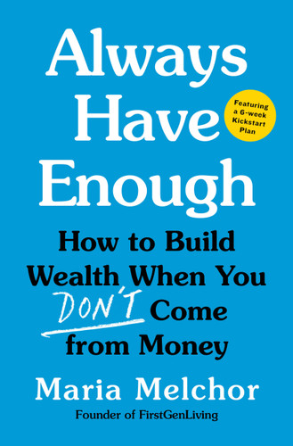 Always Have Enough: How to Build Wealth When You Don't Come from Money—Featuring a 6-Week Kickstart Plan book cover by Maria Melchor