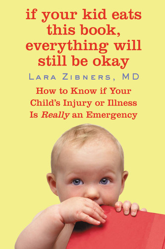If Your Kid Eats This Book, Everything Will Still Be Okay: How  to Know if Your Child's Injury or Illness Is Really an Emergency book cover by Lara Zibners