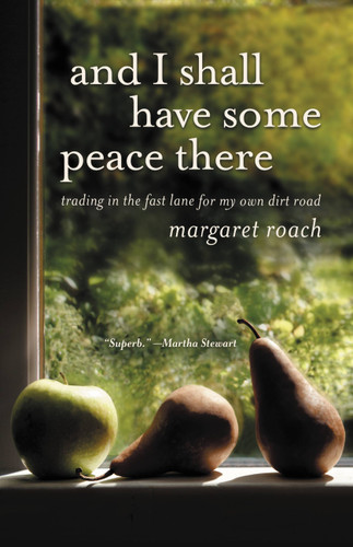 And I Shall Have Some Peace There: Trading in the Fast Lane for My Own Dirt Road book cover by Margaret Roach