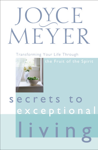 Secrets to Exceptional Living: Transforming Your Life Through the Fruit of the Spirit book cover by Joyce Meyer