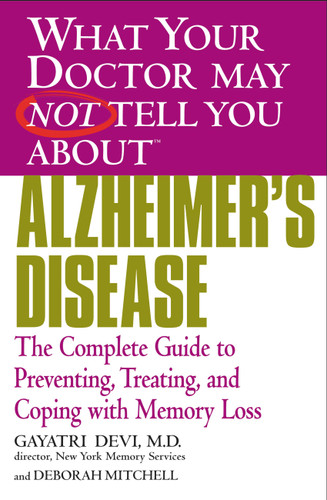 WHAT YOUR DOCTOR MAY NOT TELL YOU ABOUT (TM): ALZHEIMER'S DISEASE: The Complete Guide to Preventing, Treating, and Coping with Memory Loss book cover by Gayatri Devi, Deborah Mitchell