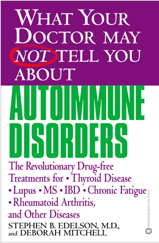 What Your Doctor May Not Tell You About(TM): Autoimmune Disorders: The Revolutionary Drug-free Treatments for Thyroid Disease, Lupus, MS, IBD, Chronic Fatigue, Rheumatoid Arthritis, and Other Diseases book cover by Deborah Mitchell, Stephen B. Edelson