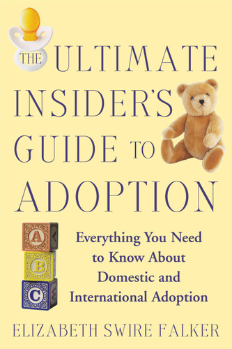 The Ultimate Insider's Guide to Adoption: Everything You Need to Know About Domestic and International Adoption book cover by Elizabeth Swire Falker