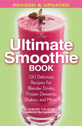 The Ultimate Smoothie Book: 130 Delicious Recipes for Blender Drinks, Frozen Desserts, Shakes, and More! book cover by Cherie Calbom