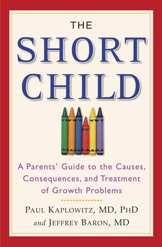 The Short Child: A Parents' Guide to the Causes, Consequences, and Treatment of Growth Problems book cover by Paul Kaplowitz, Jeffrey Baron
