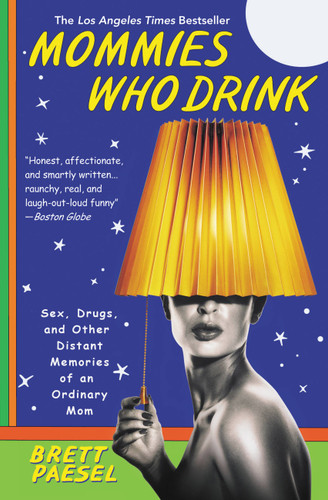 Mommies Who Drink: Sex, Drugs, and Other Distant Memories of an Ordinary Mom book cover by Brett Paesel