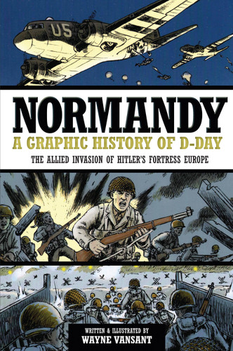 Normandy: A Graphic History of D-Day, The Allied Invasion of Hitler's Fortress Europe (Zenith Graphic Histories) book cover by Wayne Vansant