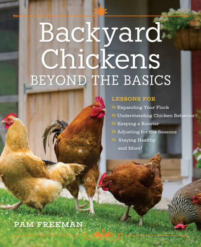 Backyard Chickens Beyond the Basics: Lessons for Expanding Your Flock, Understanding Chicken Behavior, Keeping a Rooster, Adjusting for the Seasons, Staying Healthy, and More! book cover by Pam Freeman