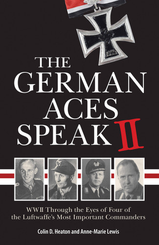 The German Aces Speak II: World War II Through the Eyes of Four More of the Luftwaffe's Most Important Commanders book cover by Anne-Marie Lewis, Colin Heaton
