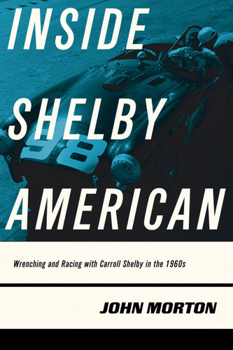 Inside Shelby American: Wrenching and Racing with Carroll Shelby in the 1960s book cover by John Morton
