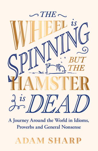 The Wheel is Spinning but the Hamster is Dead: The perfect gift for language lovers & book obsessives this Christmas! book cover by Adam Sharp