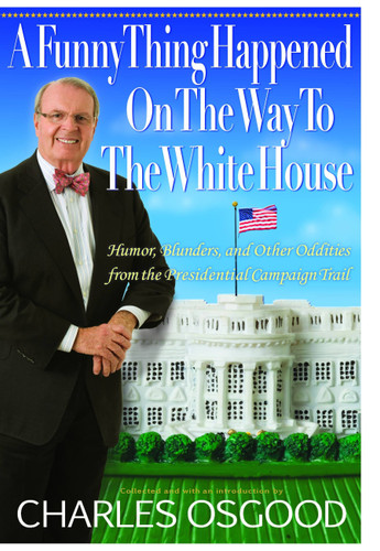 A Funny Thing Happened on the Way to the White House: Humor, Blunders, and Other Oddities from the Presidential Campaign Trail book cover by Charles Osgood